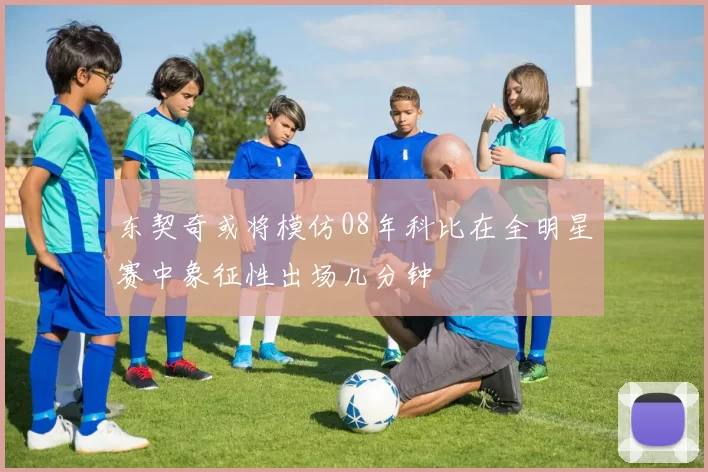 东契奇或将模仿08年科比在全明星赛中象征性出场几分钟